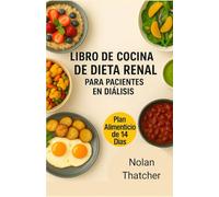 LIBRO DE COCINA DE DIETA RENAL PARA PACIENTES EN DIÁLISIS: Recetas bajas en sodio, potasio y fósforo para apoyar la salud renal y mejorar la vida en diálisis