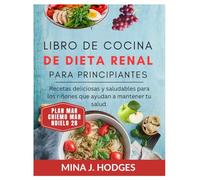 LIBRO DE COCINA DE DIETA RENAL PARA PRINCIPIANTES: Recetas deliciosas y saludables para los riñones que ayudan a mantener tu salud. (Quick & Delicious Cookbooks)