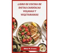LIBRO DE COCINA DE DIETAS CARDÍACAS VEGANAS Y VEGETARIANAS: Platos saludables y llenos de sabor para fortalecer la circulación, reducir la inflamación y añadir años a tu vida