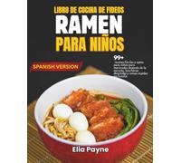 Libro de cocina de fideos Ramen para niños: 99+ recetas fáciles y aptas para niños para meriendas después de la escuela, loncheras divertidas y cenas rápidas en familia