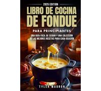 Libro de cocina de fondue para principiantes: Una guía fácil de seguir y una colección de las mejores recetas para cada ocasión