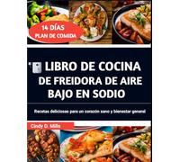 LIBRO DE COCINA DE FREIDORA DE AIRE BAJO EN SODIO: Recetas deliciosas para un corazón sano y bienestar general (HEALTHY MEAL & LIFESTYLE)