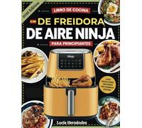 Libro de cocina de freidora de aire Ninja para principiantes: Recetas sencillas, saludables y sabrosas con recetas rápidas y fáciles para dominar la fritura de aire