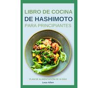 LIBRO DE COCINA DE HASHIMOTO PARA PRINCIPIANTES: Deliciosas recetas de la dieta AIP antiinflamatoria para combatir el hipotiroidismo, los síntomas de Hashimoto y el apoyo al sistema inmunológico