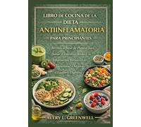 Libro de Cocina de la Dieta Antiinflamatoria para Principiantes: Recetas a Base de Plantas para Sanar el Intestino, Reducir la Inflamación, Fortalecer la Inmunidad y Mejorar el Equilibrio Digestivo