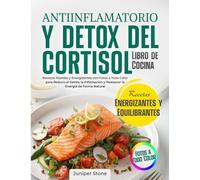 Libro de Cocina de la Dieta Antiinflamatoria y Detox del Cortisol: Recetas Rápidas y Energizantes con Fotos a Todo Color para Reducir el Estrés, la Inflamación y Restaurar la Energía de Forma Natural