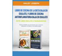 Libro de cocina de la dieta baja en oxalato,y Libro de cocina antiinflamatoria baja en oxalato: Este Libro Incluye 2 Manuscritos.Recetas saludables para principiantes para controlar la inflamación,