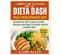 LIBRO DE COCINA DE LA DIETA DASH PARA PRINCIPIANTES 2025: Económico, fácil y bajo en sodio Recetas para bajar la presión arterial y perder peso