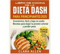 LIBRO DE COCINA DE LA DIETA DASH PARA PRINCIPIANTES 2025: Económico, fácil y bajo en sodio Recetas para bajar la presión arterial y perder peso
