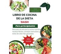 Libro de cocina de la dieta Dash Para principiantes: Descubra el arte de la cocina nutritiva con recetas fáciles, consejos esenciales y un estilo de vida más saludable