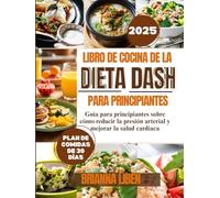 Libro de cocina de la dieta Dash Para principiantes: Guía para principiantes sobre cómo reducir la presión arterial y mejorar la salud cardíaca
