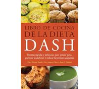 Libro de Cocina de la Dieta DASH: Recetas Rapidas y deliciosas para perder peso, prevenir la diabetes y reducir la presion sanguinea