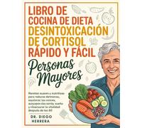 LIBRO DE COCINA DE LA DIETA DE DESINTOXICACIÓN DE CORTISOL RÁPIDO Y FÁCIL PARA PERSONAS MAYORES: Recetas suaves y nutritivas para reducir las hormonas ... y restaurar la vitalidad después de los 60