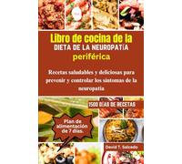 Libro de cocina de la dieta de la neuropatía periférica: Recetas saludables y deliciosas para prevenir y controlar los síntomas de la neuropatía