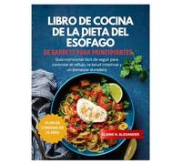 LIBRO DE COCINA DE LA DIETA DEL ESÓFAGO DE BARRETT PARA PRINCIPIANTES: Guía nutricional fácil de seguir para controlar el reflujo, la salud intestinal ... duradero. (Everyday Healthy Cookbook)
