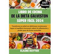 Libro De Cocina De La Dieta Galveston Súper Fácil 2024: Transforme su salud con deliciosas recetas para lograr el equilibrio hormonal, reducir la inflamación y perder peso de forma sostenible