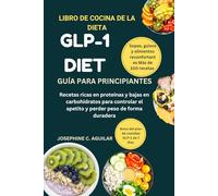 LIBRO DE COCINA DE LA DIETA GLP-1: Recetas ricas en proteínas y bajas en carbohidratos para controlar el apetito y perder peso de forma duradera