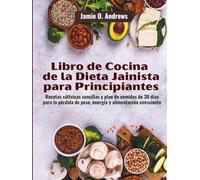 Libro de Cocina de la Dieta Jainista para Principiantes: Recetas sáttvicas sencillas y plan de comidas de 30 días para la pérdida de peso, energía y alimentación consciente