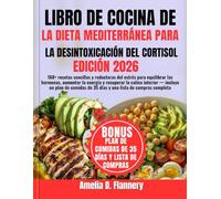 Libro de Cocina de la Dieta Mediterránea para la Desintoxicación del Cortisol: 160+ recetas sencillas y reductoras del estrés para equilibrar las ... - incluye un plan de comidas de 35 días