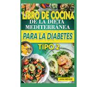 LIBRO DE COCINA DE LA DIETA MEDITERRÁNEA PARA LA DIABETES TIPO 2: Recetas dietéticas bajas en carbohidratos, azúcar y fibra para el control de la diabetes en adultos mayores.
