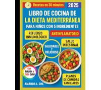 LIBRO DE COCINA DE LA DIETA MEDITERRÁNEA PARA NIÑOS CON 5 INGREDIENTES: Recetas divertidas, rápidas y saludables para niños: Dieta mediterránea fácil de preparar para desayunos, almuerzos, meriendas y
