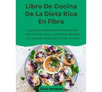 Libro De Cocina De La Dieta Rica En Fibra: La guía completa para principiantes sobre la vida sana y la pérdida de peso con recetas deliciosas y ricas en fibra