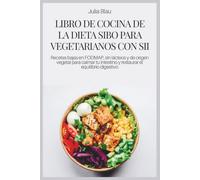 LIBRO DE COCINA DE LA DIETA SIBO PARA VEGETARIANOS CON SII: Recetas bajas en FODMAP, sin lácteos y de origen vegetal para calmar tu intestino y restaurar el equilibrio digestivo
