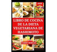 LIBRO DE COCINA DE LA DIETA VEGETARIANA DE HASHIMOTO: Recetas saludables para aliviar los síntomas de la tiroiditis y reforzar el sistema inmunitario