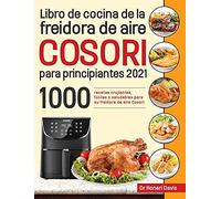 Libro de cocina de la freidora de aire Cosori para principiantes 2021: 1000 recetas crujientes, fáciles y saludables para su freidora de aire Cosori