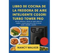 LIBRO DE COCINA DE LA FREIDORA DE AIRE INTELIGENTE COSORI TURBO TOWER PRO: Recetas deliciosas y fáciles de seguir, planes de comidas y consejos para freír al aire de forma rápida, saludable y familiar