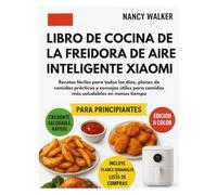 LIBRO DE COCINA DE LA FREIDORA DE AIRE INTELIGENTE XIAOMI: Recetas fáciles para todos los días, planes de comidas prácticos y consejos útiles para comidas más saludables en menos tiempo