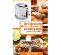 Libro de Cocina de la Freidora de Aire Keto para Principiantes: Recetas cetogénicas para freír, asar, asar a la parrilla y hornear. Platos deliciosos, ... la hipertensión y reducir el colesterol (Ket