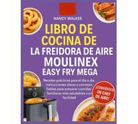 LIBRO DE COCINA DE LA FREIDORA DE AIRE MOULINEX EASY FRY MEGA: Recetas prácticas para el día a día, instrucciones claras y consejos fiables para preparar comidas familiares más saludables con facilida
