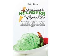 Libro de cocina de la heladera Whynter 2021: Recetas fáciles y sabrosas para hacer tu propio helado ( Helado de vainilla, helado de lima, helado ... de chocolate con crema, yogur helado y más )