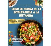 Libro De Cocina De La Intolerancia A La Histamina: Recetas deliciosas y fáciles de seguir con plan de comidas para vivir más sano