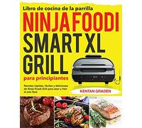 Libro de cocina de la parrilla Ninja Foodi Smart XL para principiantes: Recetas rápidas, fáciles y deliciosas de Ninja Foodi Grill para asar y freír al aire libre