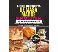 Libro de cocina de masa madre sin gluten para principiantes: Formas sencillas de reducir el desperdicio y hornear dulces caseros sabrosos