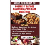 LIBRO DE COCINA DE POSTRES Y BATIDOS NAVIDEÑOS APTOS PARA DIABÉTICOS: Deliciosas Recetas Navideñas Sin Azúcar Y Sin Gluten Para Diabetes: Controla El Azúcar En La Sangre Y La Pérdida De Peso