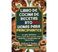 Libro de cocina de recetas puertorriqueñas para principiantes: La guía definitiva paso a paso para cocinar platos modernos y tradicionales de Puerto Rico