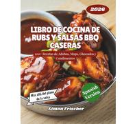 Libro de Cocina de Rubs y Salsas BBQ Caseras: 200+ Recetas de Adobos, Mops, Glaseados y Condimentos