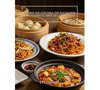 Libro de cocina de Sichuan: Dominando el arte de las especias