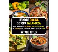 Libro De Cocina De Sopa Tailandesa: Sopa Tradicional Tailandesa, Deliciosas Recetas De Tailandia Que Cualquiera Puede Cocinar en Casa