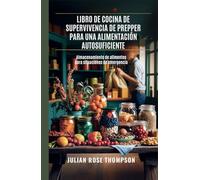 Libro de cocina de supervivencia de Prepper para una alimentación autosuficiente: Almacenamiento de alimentos para situaciones de emergencia