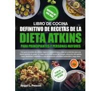 LIBRO DE COCINA DEFINITIVO DE RECETAS DE LA DIETA ATKINS PARA PRINCIPIANTES Y PERSONAS MAYORES: Una guía completa de recetas bajas en carbohidratos y ... mejor control del azúcar en sangre, reducción