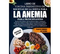LIBRO DE COCINA DEFINITIVO DE RECETAS DE LA DIETA PARA LA ANEMIA PARA PRINCIPIANTES: Recetas ricas en hierro, que fortalecen la sangre y restauran la ... rojos, apoyar el sistema inmunológico
