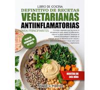 LIBRO DE COCINA DEFINITIVO DE RECETAS VEGETARIANAS ANTIINFLAMATORIAS PARA PRINCIPIANTES: Comidas vegetales que favorecen la recuperación para reducir ... sistema inmunológico, estabilizar la energía,