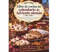 Libro de cocina del calendario de Adviento alemán: 24 días de repostería festiva, recetas tradicionales y sabores navideños entrañables para disfrutar durante la temporada de Navidad