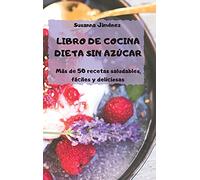 LIBRO DE COCINA DIETA SIN AZÚCAR Más de 50 recetas saludables, fáciles y deliciosas