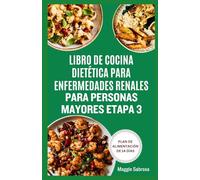 LIBRO DE COCINA DIETÉTICA PARA ENFERMEDADES RENALES PARA PERSONAS MAYORES ETAPA 3: Recetas fáciles de preparar, nutritivas y bajas en fósforo y sodio para ayudar a manejar la enfermedad renal