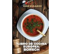 Libro de cocina europea. Borsch: Sabores, historia y tradición del borsch ucraniano (European Cookbook)